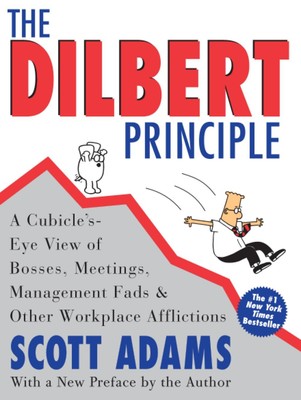 The Dilbert Principle: A Cubicle's-Eye View of Bosses, Meetings, Management ...