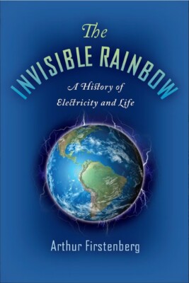 The Invisible Rainbow: A History of Electricity and Life, Brand New
