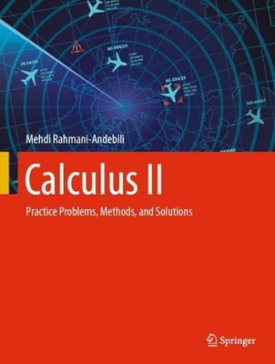 Calculus II: Practice Problems, Methods, and Solutions by Mehdi Rahmani-Andebili