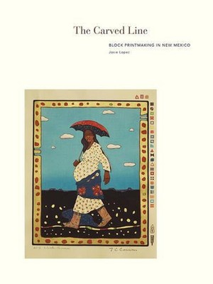 Carved Line: Block Printmaking in New Mexico by Josie Lopez (English) Hardcover 