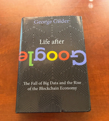 Life After Google: The Fall of Big Data and the Rise of the Blockchain Economy