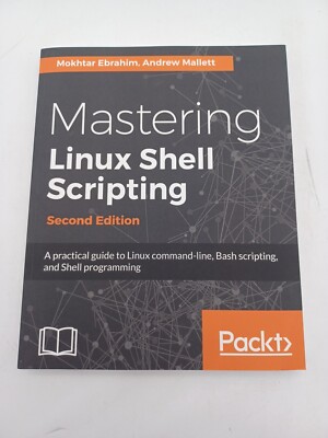Mastering Linux Shell Scripting, : A Practical Guide to Linux Command-Line, Bash