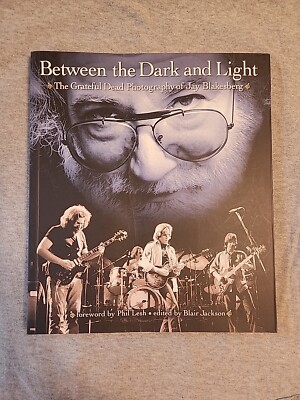 Between the Dark and Light The Grateful Dead Photography of Jay Blakesberg