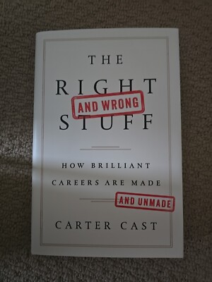 The Right-And Wrong-Stuff : How Brilliant Careers Are Made and Unmade by Carter