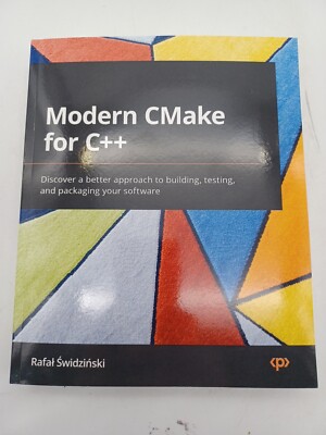 Modern CMake for C++ : Discover a Better Approach to Building, Testing, and...