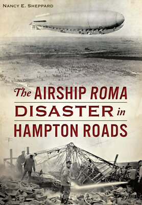 NEW The History Press Airship ROMA Disaster in Hampton Roads, The, VA 9781467119