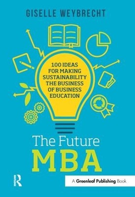 The Future MBA: 100 Ideas for Making Sustainability the Business of Business Edu