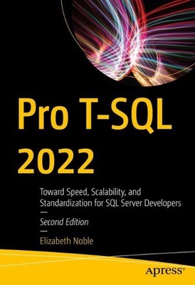 Pro T-SQL 2022: Toward Speed, Scalability, and Standardization for SQL Server De
