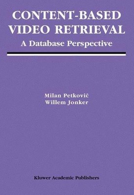 Content-Based Video Retrieval: A Database Perspective by Milan Petkovic (English