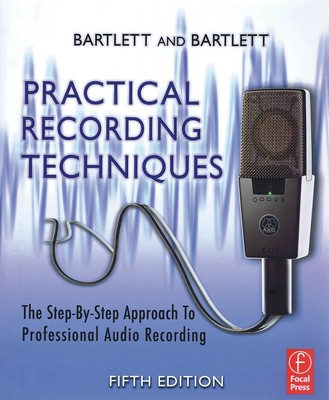 Practical Recording Techniques: The Step- by- Step Approach to Professional ...