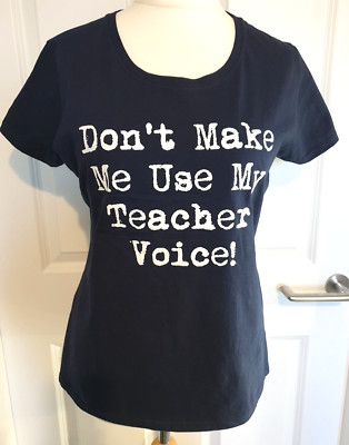 NEW DONT MAKE ME USE MY TEACHER VOICE HUMOUR NOVELTY TOP T-SHIRT SIZE XL 14 16