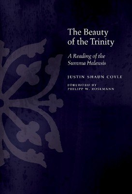 The Beauty of the Trinity: A Reading of the Summa Halensis by Justin Coyle (Engl