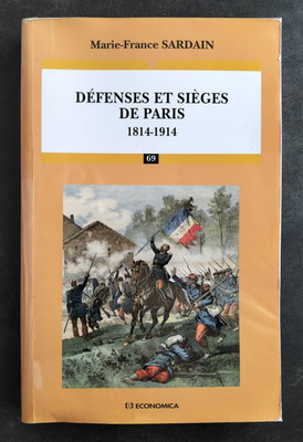DEFENSES ET SIEGES DE PARIS 1814-1914 Marie France SARDAIN Ed. ECONOMICA