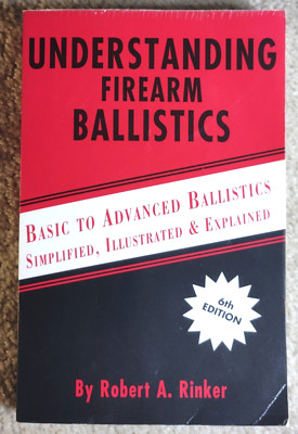 Understanding Firearm Ballistics: Basic to Advanced...Robert A Rinker (2008, 6th