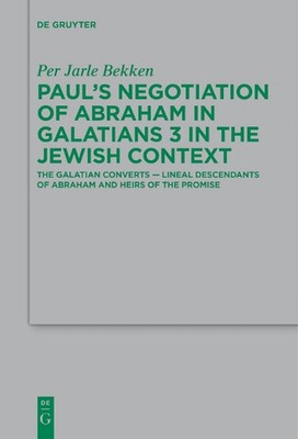 Pauls Negotiation of Abraham in Galatians 3 in the Jewish Context: The Galatian 