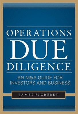 Operations Due Diligence: An M&A Guide for Investors and Business by James Grebe
