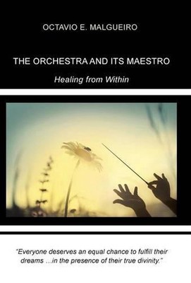 The Orchestra and Its Maestro: Healing from Within by Octavio E. Malgueiro (Engl