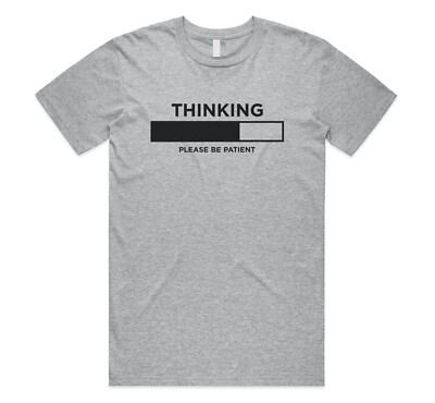 Thinking Loading Please Be Patient T-shirt Tee Funny Old Dad Joke Sarcasm Gift