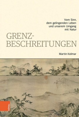 Grenzbeschreitungen: Vom Sinn, dem gelingenden Leben und unserem Umgang mit Natu