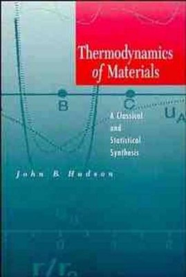 Thermodynamics of Materials: A Classical and Statistical Synthesis by John B. Hu