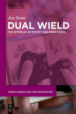 Dual Wield: The Interplay of Poetry and Video Games by Jon Stone Paperback Book