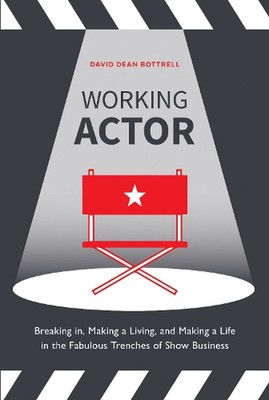 Working Actor: Breaking in, Making a Living, and Making a Life in the Fabulous T