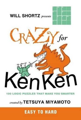Will Shortz Presents Crazy for KenKen Easy to Hard: 100 Logic Puzzles That Make 