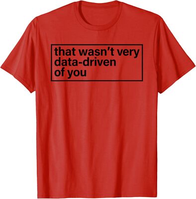 That Wasn t Very Data Driven Of You Humor Quote T-Shirt