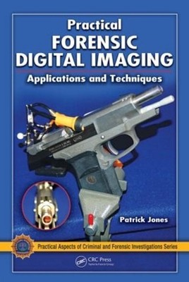 Practical Forensic Digital Imaging: Applications and Techniques by Patrick Jones