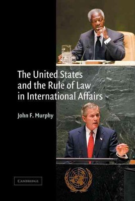The United States and the Rule of Law in International Affairs by John F. Murphy