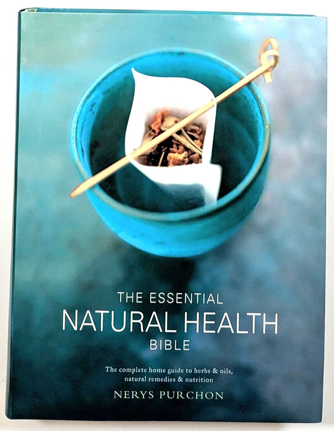 The Essential Natural Health Bible: The Compete Guide by Nerys Purchon
