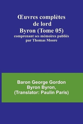 OEuvres compltes de lord Byron (Tome 05); comprenant ses mmoires publis par Thom