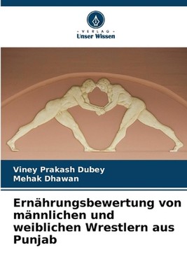 Ernhrungsbewertung von mnnlichen und weiblichen Wrestlern aus Punjab by Viney Pr