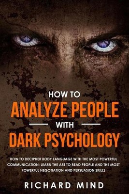 How to Analyze People with Dark Psychology: How to Decipher Body Language with t