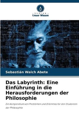 Das Labyrinth: Eine Einf?hrung in die Herausforderungen der Philosophie by Sebas