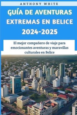 Gua De Aventuras Extremas En Belice 2024-2025: El mejor compa?ero de viaje para 