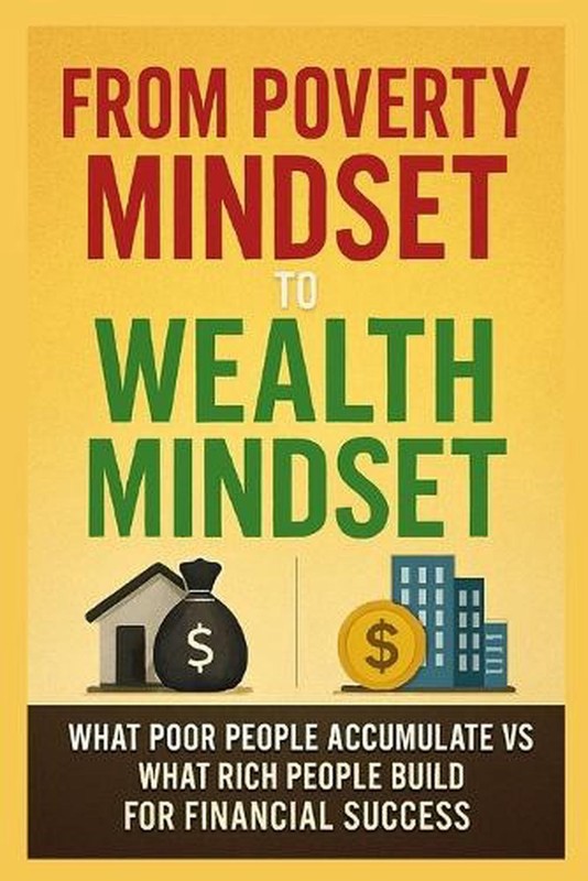 From Poverty Mindset to Wealth Mindset: What Poor People Accumulate