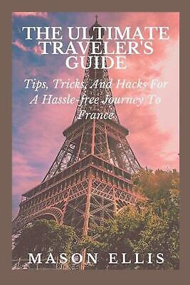 The Ultimate Travelers Guide: Tips, Tricks And Hack For A Hassle-free Journey To