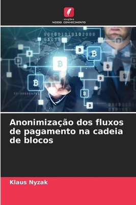 Anonimizao dos fluxos de pagamento na cadeia de blocos by Klaus Nyzak Paperback 