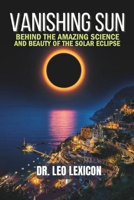 Vanishing Sun: Behind the Amazing Science and Beauty of the Solar Eclipse by Leo