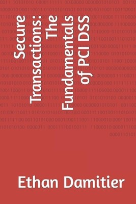 Secure Transactions: The Fundamentals of PCI DSS by Ethan Damitier Paperback Boo