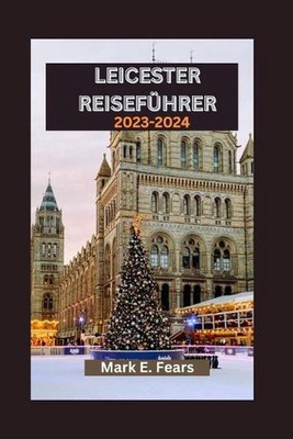 Leicester Reisefhrer 2023-2024: Entdecken Sie Leicester-Abenteuer, kulinarische 