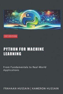 Python for Machine Learning: From Fundamentals to Real-World Applications by Kam