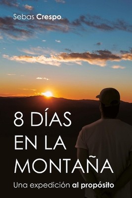 8 das en la montaa: Una expedici?n al prop?sito by Sebas Crespo Paperback Book