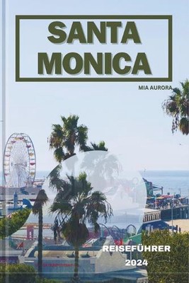Santa Monica Reisefhrer 2024: Sonnenverw?hnte Abenteuer in Santa Monica: Eine Fl