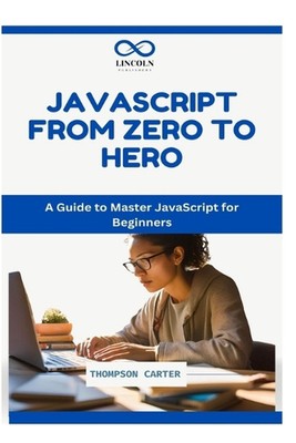 JavaScript: FROM ZERO TO HERO: A Guide to Master JavaScript for Beginners by Tho