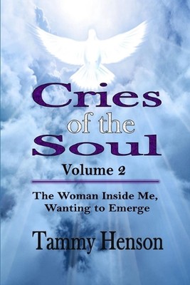 Cries of the Soul (Volume 2): The Woman Inside Me, Wanting to Emerge by Tammy He