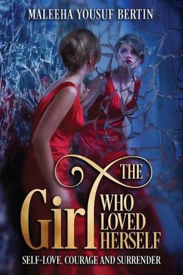 The Girl Who Loved Herself: Self-Love, Courage and Surrender by Maleeha Yousuf B