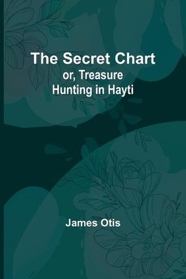 The Secret Chart; or, Treasure Hunting in Hayti by James Otis Paperback Book