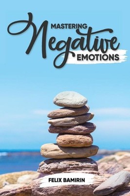 Mastering Negative Emotions by Felix Bamirin Paperback Book